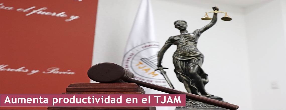 Aumenta productividad en el TJAM